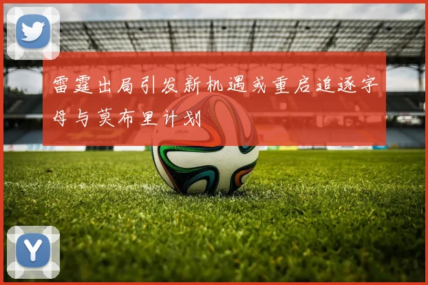 雷霆出局引发新机遇或重启追逐字母与莫布里计划