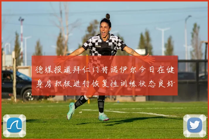 德媒报道拜仁门将诺伊尔今日在健身房积极进行恢复性训练状态良好